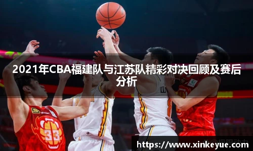 2021年CBA福建队与江苏队精彩对决回顾及赛后分析