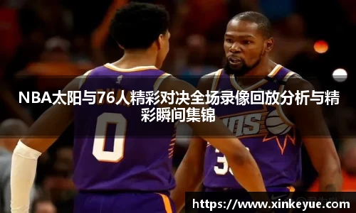 NBA太阳与76人精彩对决全场录像回放分析与精彩瞬间集锦