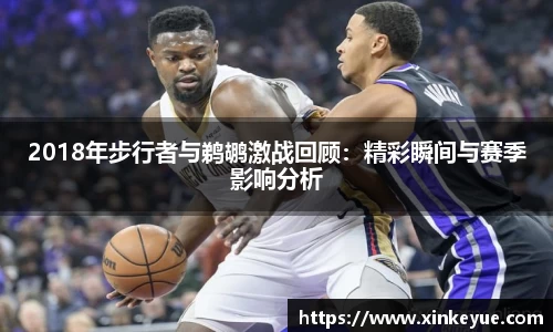 2018年步行者与鹈鹕激战回顾：精彩瞬间与赛季影响分析